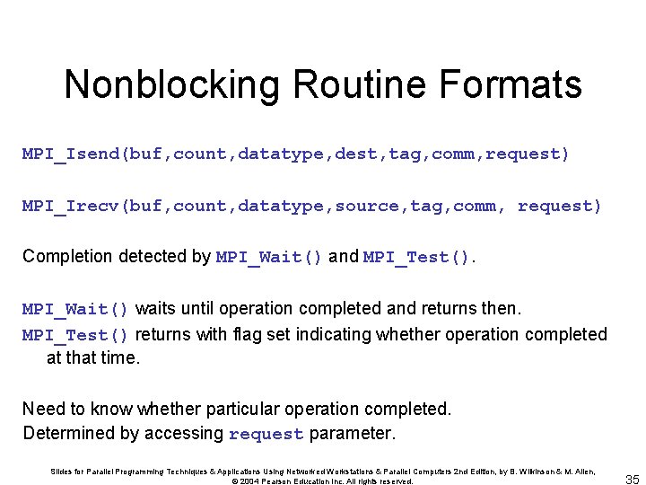 Nonblocking Routine Formats MPI_Isend(buf, count, datatype, dest, tag, comm, request) MPI_Irecv(buf, count, datatype, source,