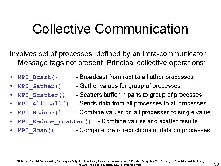 Collective Communication Involves set of processes, defined by an intra-communicator. Message tags not present.