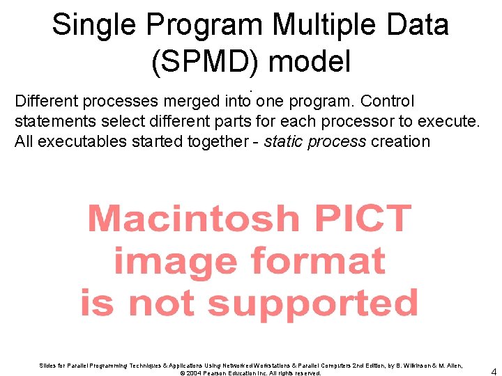 Single Program Multiple Data (SPMD) model. Different processes merged into one program. Control statements