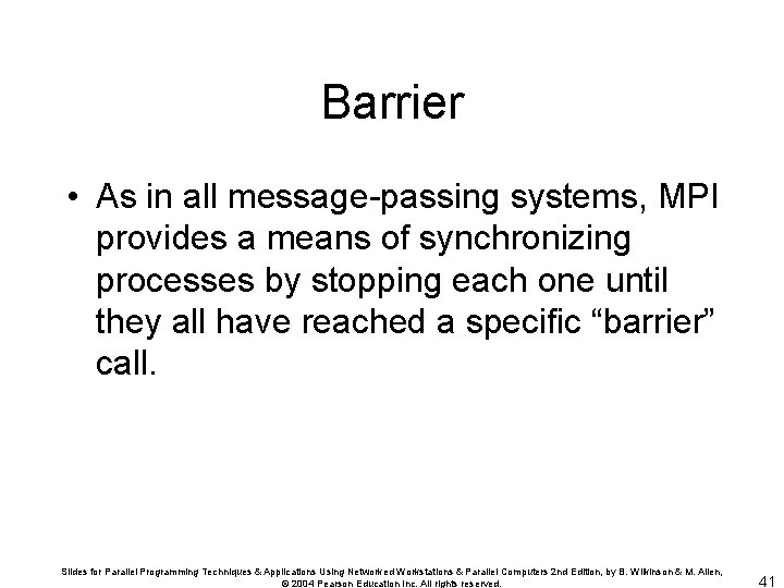 Barrier • As in all message-passing systems, MPI provides a means of synchronizing processes