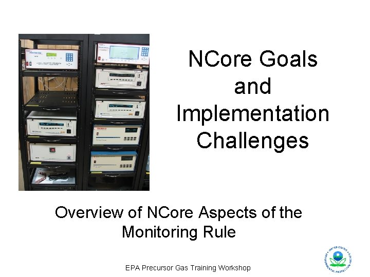 NCore Goals and Implementation Challenges Overview of NCore Aspects of the Monitoring Rule EPA