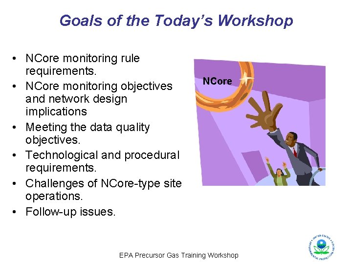 Goals of the Today’s Workshop • NCore monitoring rule requirements. • NCore monitoring objectives