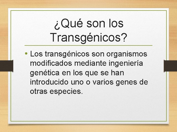 ¿Qué son los Transgénicos? • Los transgénicos son organismos modificados mediante ingeniería genética en