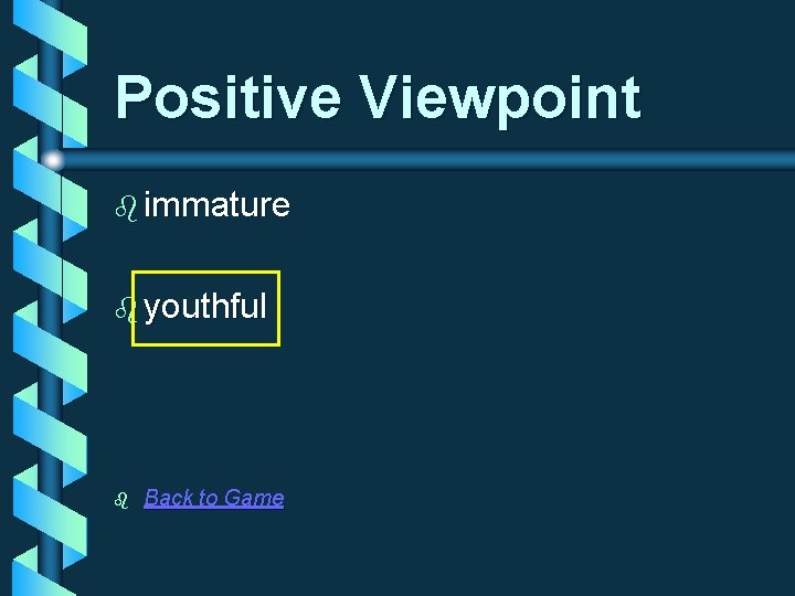 Positive Viewpoint b immature b youthful b Back to Game 