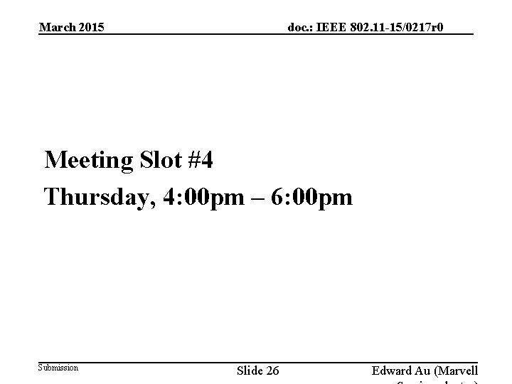 March 2015 doc. : IEEE 802. 11 -15/0217 r 0 Meeting Slot #4 Thursday, March 2015 doc. : IEEE 802. 11 -15/0217 r 0 Meeting Slot #4 Thursday,
