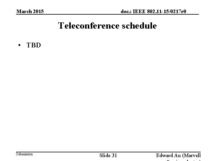 March 2015 doc. : IEEE 802. 11 -15/0217 r 0 Teleconference schedule • TBD March 2015 doc. : IEEE 802. 11 -15/0217 r 0 Teleconference schedule • TBD