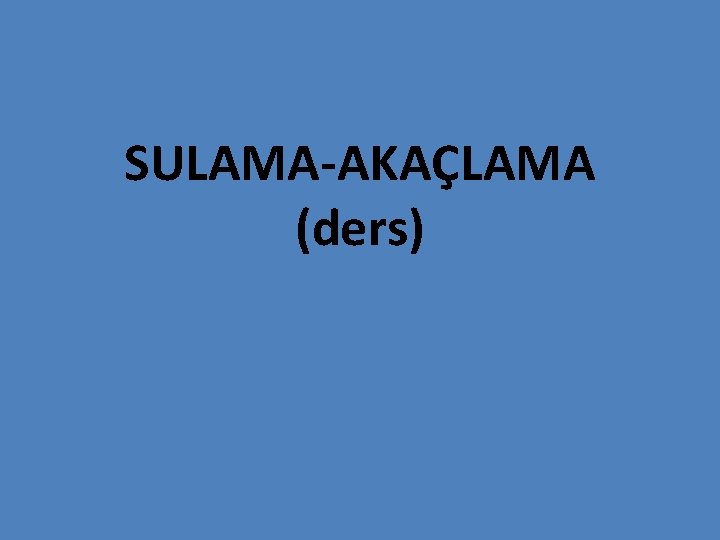 SULAMA-AKAÇLAMA (ders) 