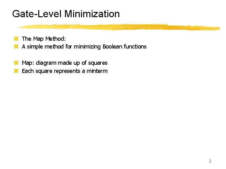 Gate-Level Minimization z The Map Method: z A simple method for minimizing Boolean functions