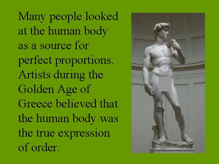Many people looked at the human body as a source for perfect proportions. Artists