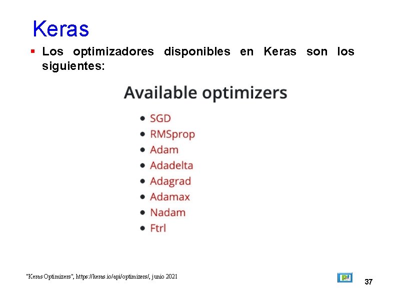 Keras Los optimizadores disponibles en Keras son los siguientes: "Keras Optimizers", https: //keras. io/api/optimizers/,