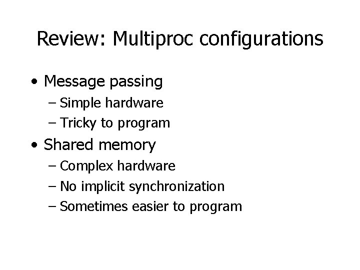 Review: Multiproc configurations • Message passing – Simple hardware – Tricky to program •