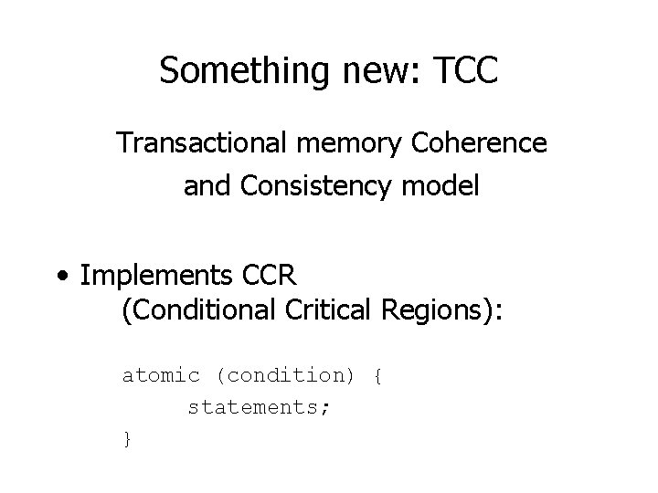 Something new: TCC Transactional memory Coherence and Consistency model • Implements CCR (Conditional Critical