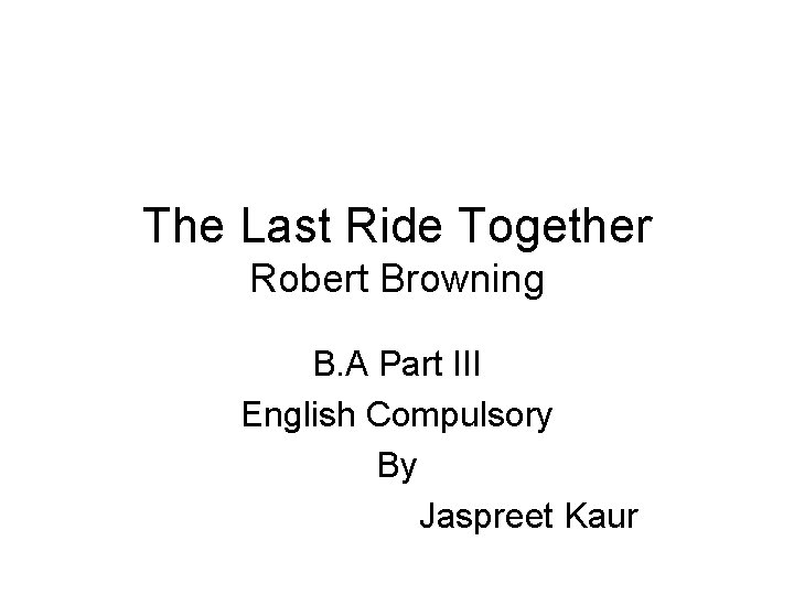 The Last Ride Together Text The Last Ride Together Robert Browning B A