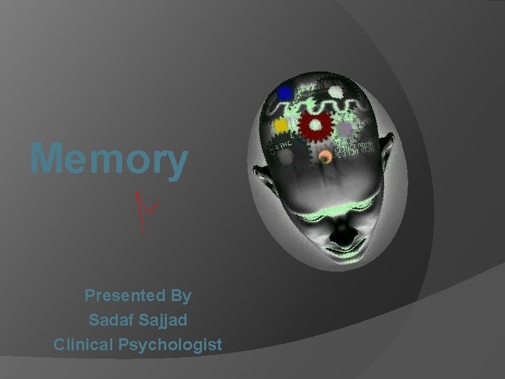 Memory Presented By Sadaf Sajjad Clinical Psychologist 