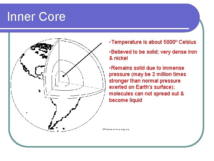 Inner Core • Temperature is about 5000º Celsius • Believed to be solid; very