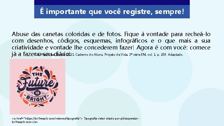 É importante que você registre, sempre! Abuse das canetas coloridas e de fotos. Fique