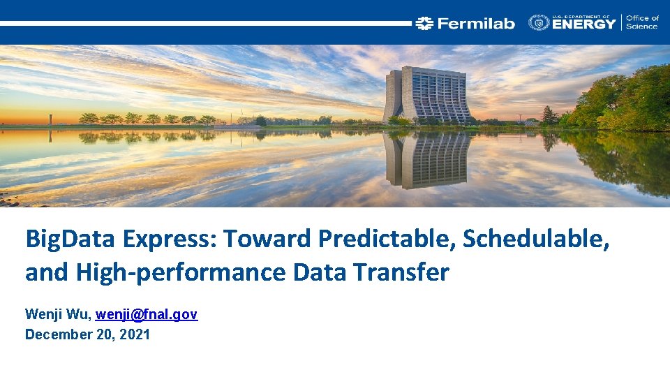 Big. Data Express: Toward Predictable, Schedulable, and High-performance Data Transfer Wenji Wu, wenji@fnal. gov