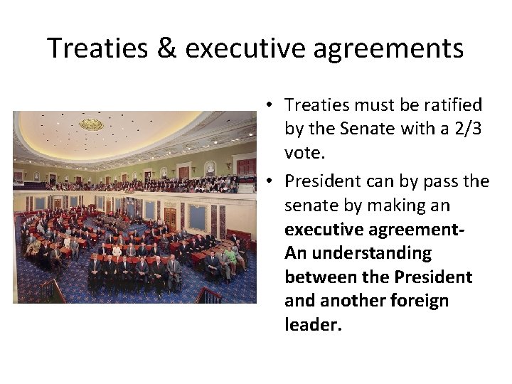 Treaties & executive agreements • Treaties must be ratified by the Senate with a