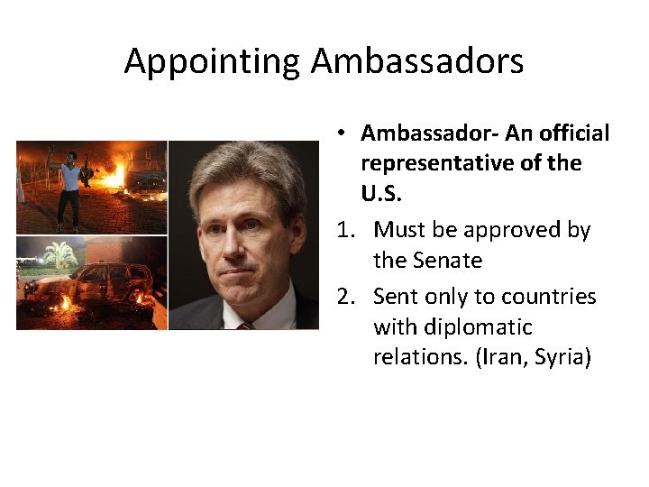 Appointing Ambassadors • Ambassador- An official representative of the U. S. 1. Must be