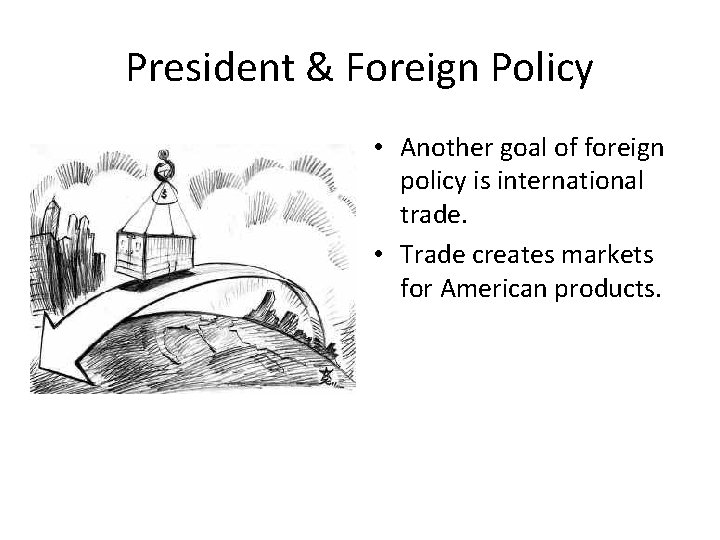 President & Foreign Policy • Another goal of foreign policy is international trade. •