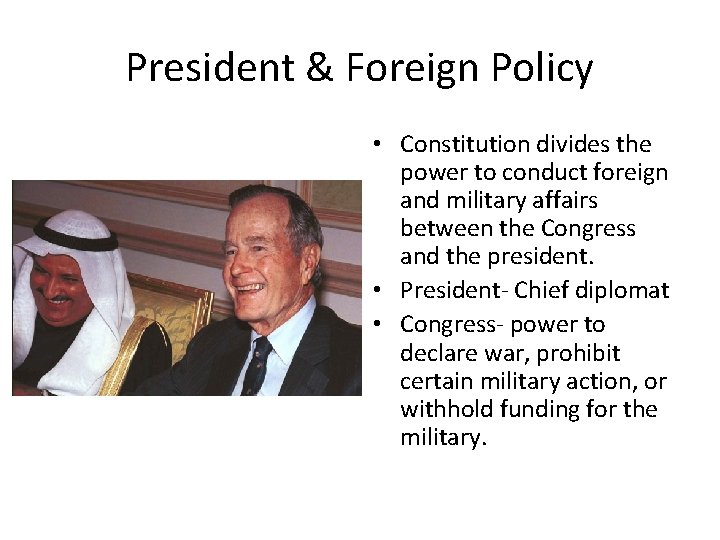 President & Foreign Policy • Constitution divides the power to conduct foreign and military