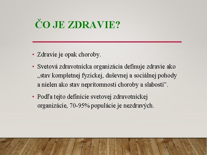 ČO JE ZDRAVIE? • Zdravie je opak choroby. • Svetová zdravotnícka organizácia definuje zdravie