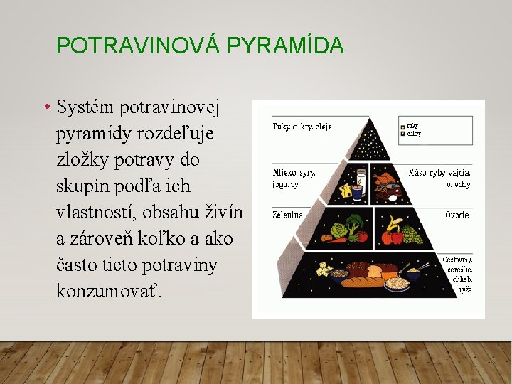 POTRAVINOVÁ PYRAMÍDA • Systém potravinovej pyramídy rozdeľuje zložky potravy do skupín podľa ich vlastností,