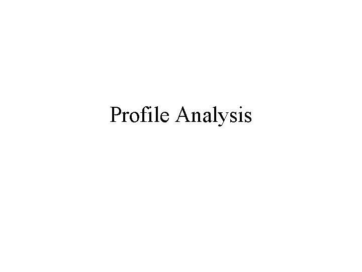 Profile Analysis Profile Analysis