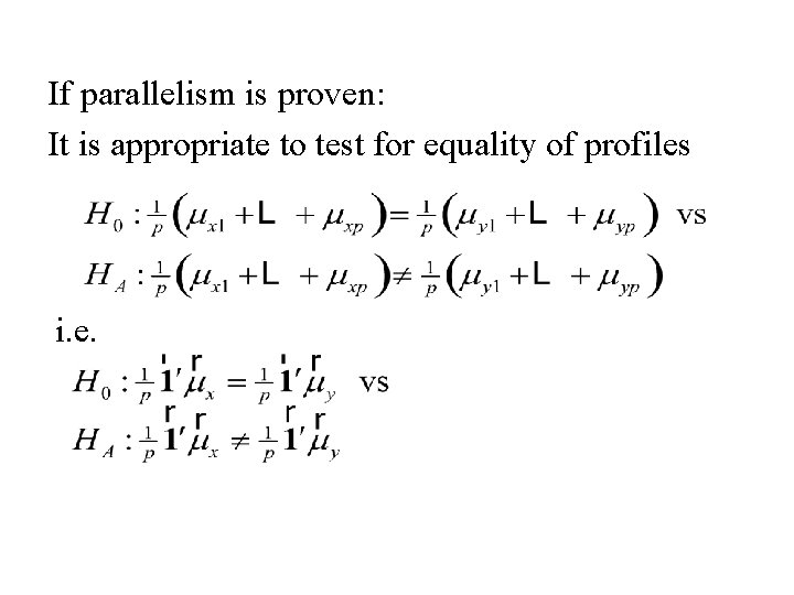 If parallelism is proven: It is appropriate to test for equality of profiles i. If parallelism is proven: It is appropriate to test for equality of profiles i.
