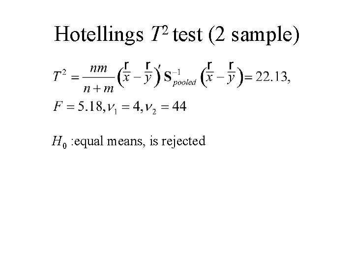 Hotellings T 2 test (2 sample) H 0 : equal means, is rejected Hotellings T 2 test (2 sample) H 0 : equal means, is rejected