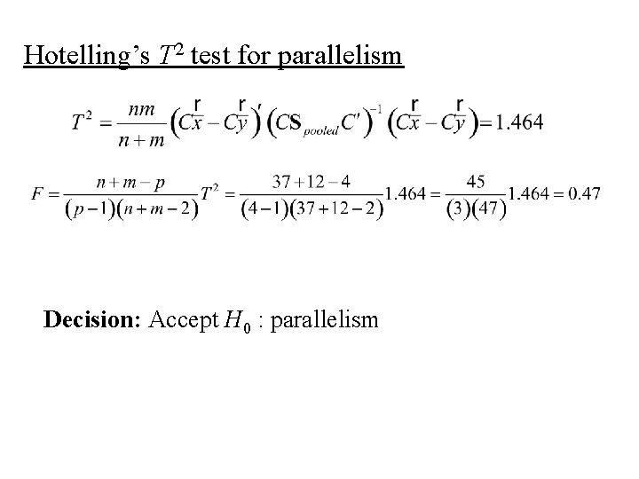 Hotelling’s T 2 test for parallelism Decision: Accept H 0 : parallelism Hotelling’s T 2 test for parallelism Decision: Accept H 0 : parallelism