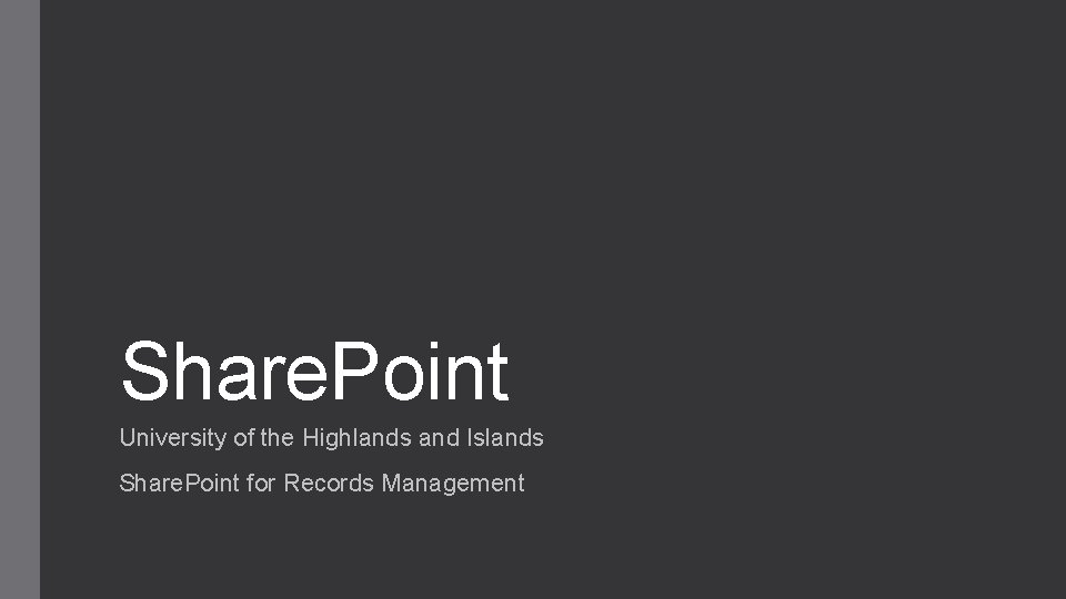 Share. Point University of the Highlands and Islands Share. Point for Records Management 