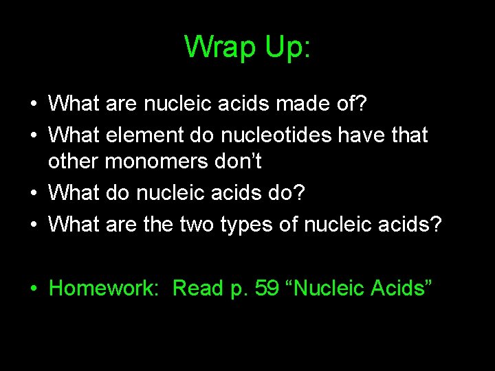 Wrap Up: • What are nucleic acids made of? • What element do nucleotides Wrap Up: • What are nucleic acids made of? • What element do nucleotides
