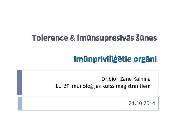 Tolerance & imūnsupresīvās šūnas Imūnpriviliģētie orgāni Dr. biol. Zane Kalniņa LU BF Imunoloģijas kurss