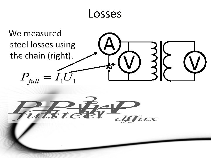 Losses We measured steel losses using the chain (right). A ~ V V 