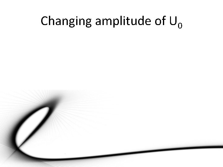 Changing amplitude of U 0 