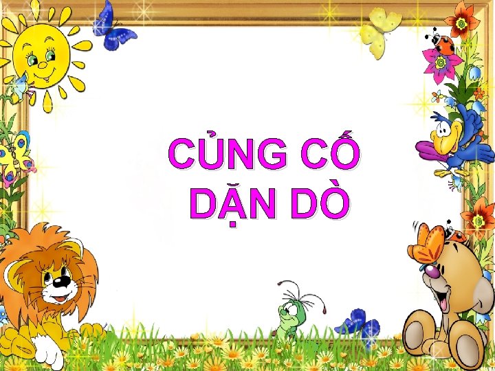 CỦNG CỐ DẶN DÒ 