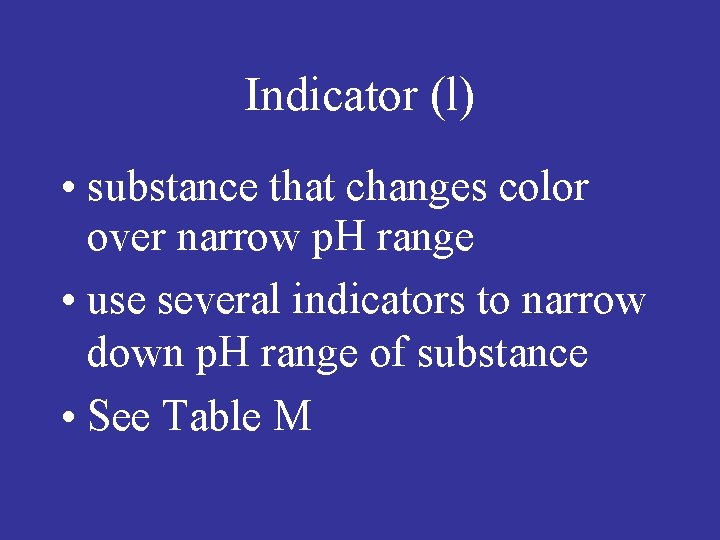 Indicator (l) • substance that changes color over narrow p. H range • use