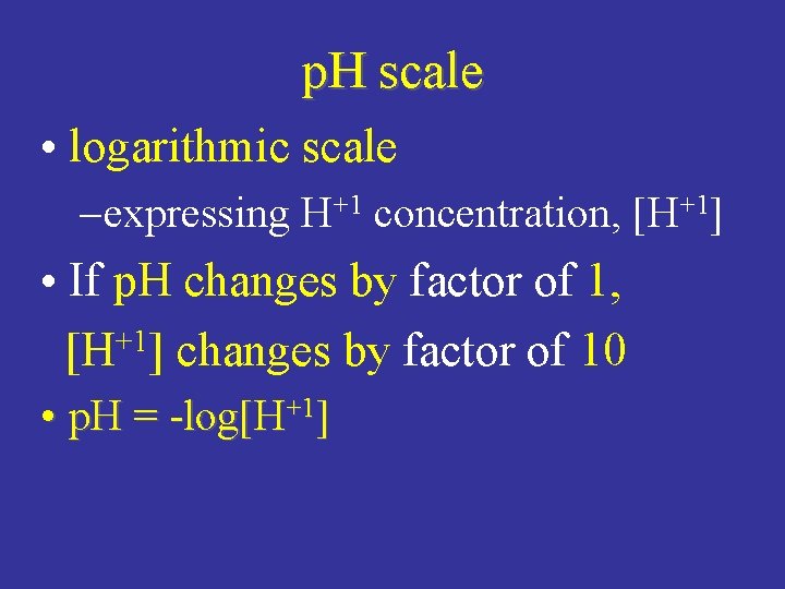 p. H scale • logarithmic scale – expressing H+1 concentration, [H+1] • If p.