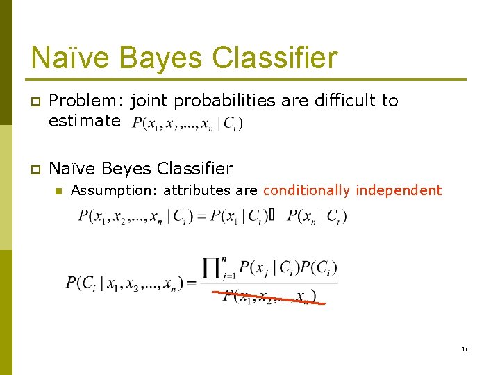 Naïve Bayes Classifier p Problem: joint probabilities are difficult to estimate p Naïve Beyes