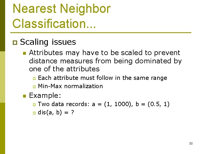Nearest Neighbor Classification… p Scaling issues n Attributes may have to be scaled to