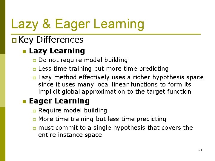 Lazy & Eager Learning p Key n Differences Lazy Learning Do not require model