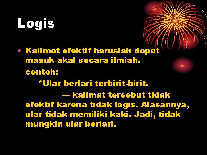 Logis • Kalimat efektif haruslah dapat masuk akal secara ilmiah. contoh: *Ular berlari terbirit-birit.