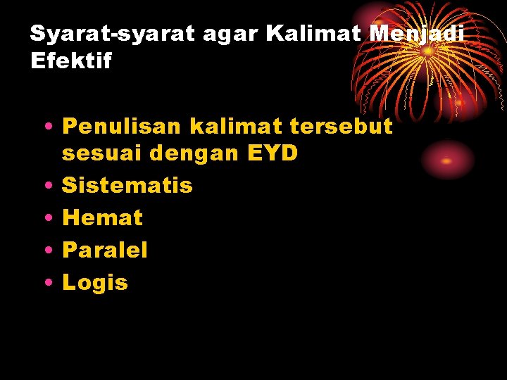 Syarat-syarat agar Kalimat Menjadi Efektif • Penulisan kalimat tersebut sesuai dengan EYD • Sistematis