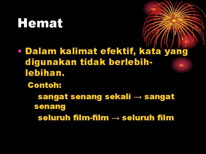 Hemat • Dalam kalimat efektif, kata yang digunakan tidak berlebihan. Contoh: sangat senang sekali