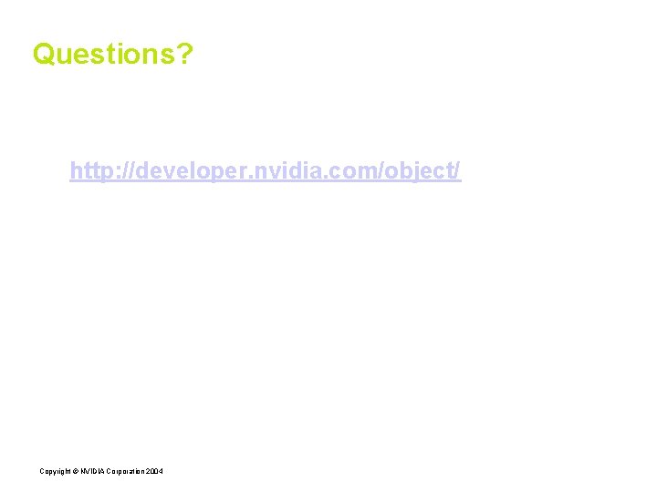 Questions? http: //developer. nvidia. com/object/ xdevconf_2006_presentations. html Copyright © NVIDIA Corporation 2004 