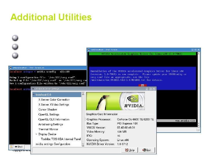 Additional Utilities nvidia-installer (only needed on Linux) nvidia-settings nvidia-xconfig Copyright © NVIDIA Corporation 2004