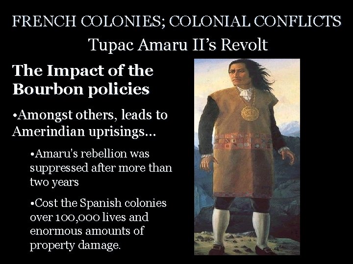 FRENCH COLONIES; COLONIAL CONFLICTS Tupac Amaru II’s Revolt The Impact of the Bourbon policies