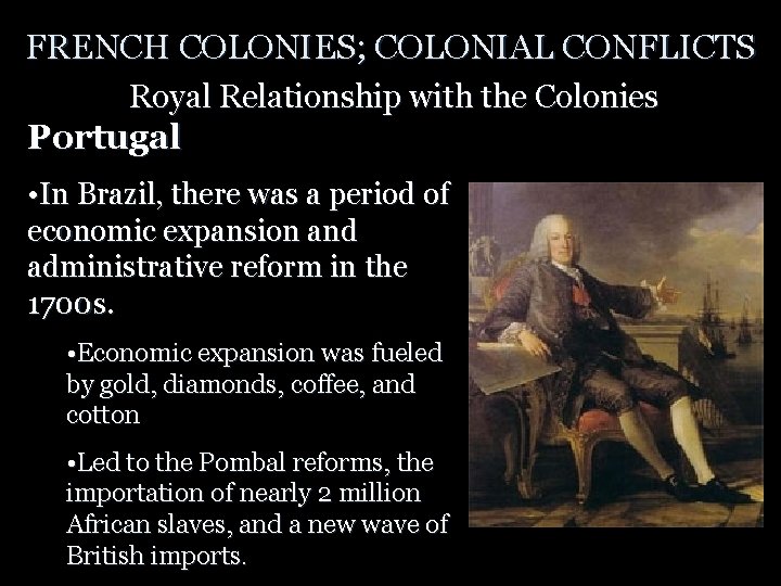 FRENCH COLONIES; COLONIAL CONFLICTS Royal Relationship with the Colonies Portugal • In Brazil, there