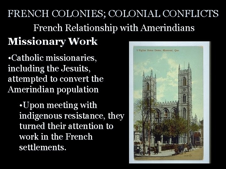 FRENCH COLONIES; COLONIAL CONFLICTS French Relationship with Amerindians Missionary Work • Catholic missionaries, including